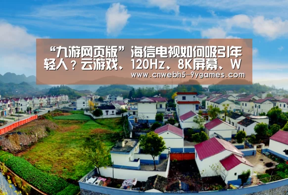 “九游网页版”海信电视如何吸引年轻人?云游戏、120Hz、8K屏幕、Wi-Fi6(图1) 九游官方网站