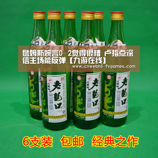詹姆斯婉言0-2觉得很糟 卢指点深信主场能反弹【九游在线】(图1) 九游官方网站