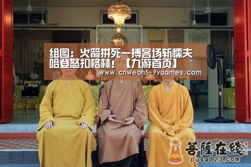 组图:火箭拼死一搏客场斩懦夫 哈登怒扣格林!【九游首页】(图1) 九游在线